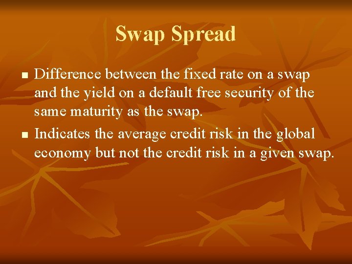 Swap Spread n n Difference between the fixed rate on a swap and the