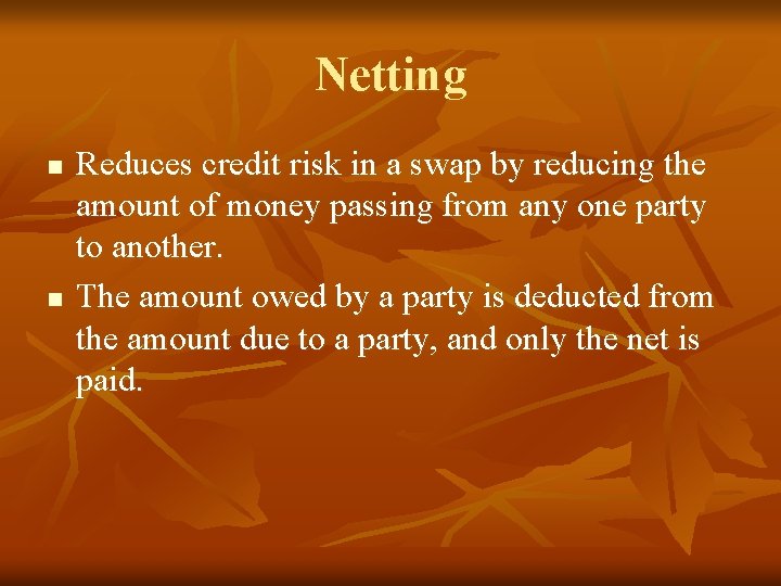 Netting n n Reduces credit risk in a swap by reducing the amount of