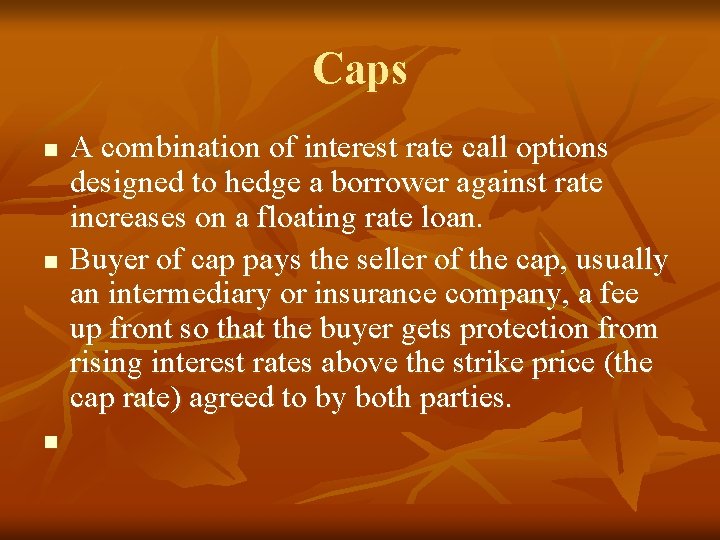 Caps n n n A combination of interest rate call options designed to hedge