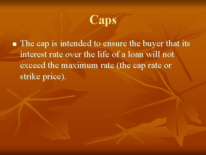 Caps n The cap is intended to ensure the buyer that its interest rate