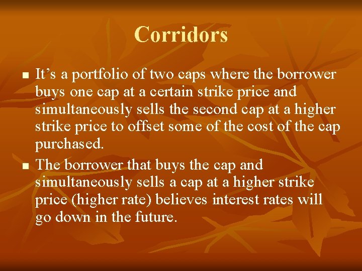 Corridors n n It’s a portfolio of two caps where the borrower buys one