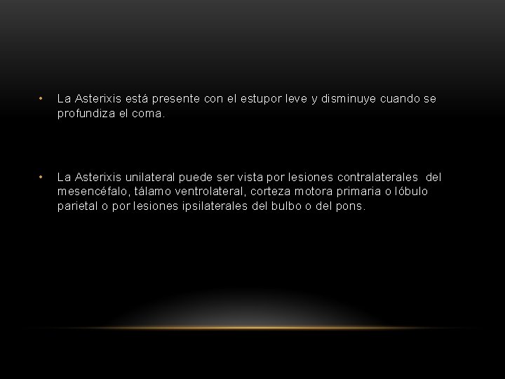  • La Asterixis está presente con el estupor leve y disminuye cuando se