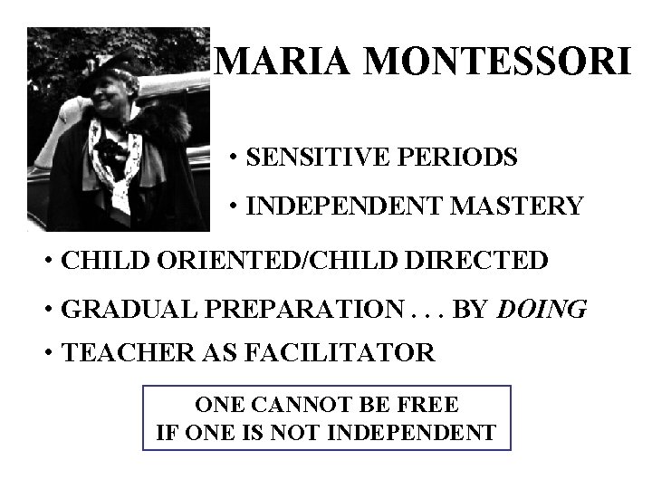 MARIA MONTESSORI • SENSITIVE PERIODS • INDEPENDENT MASTERY • CHILD ORIENTED/CHILD DIRECTED • GRADUAL