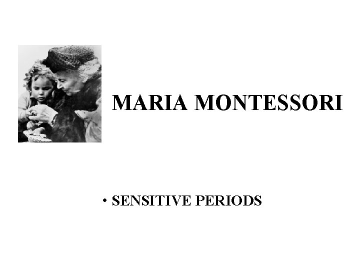 MARIA MONTESSORI • SENSITIVE PERIODS 