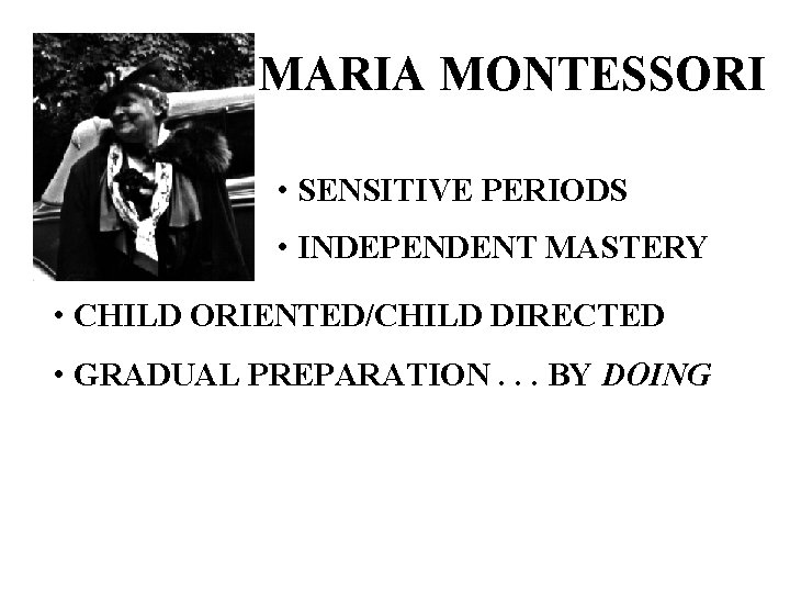 MARIA MONTESSORI • SENSITIVE PERIODS • INDEPENDENT MASTERY • CHILD ORIENTED/CHILD DIRECTED • GRADUAL