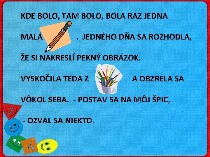 KDE BOLO, TAM BOLO, BOLA RAZ JEDNA MALÁ . JEDNÉHO DŇA SA ROZHODLA, ŽE