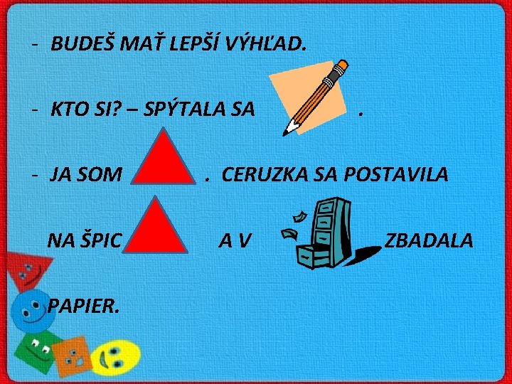 - BUDEŠ MAŤ LEPŠÍ VÝHĽAD. - KTO SI? – SPÝTALA SA - JA SOM
