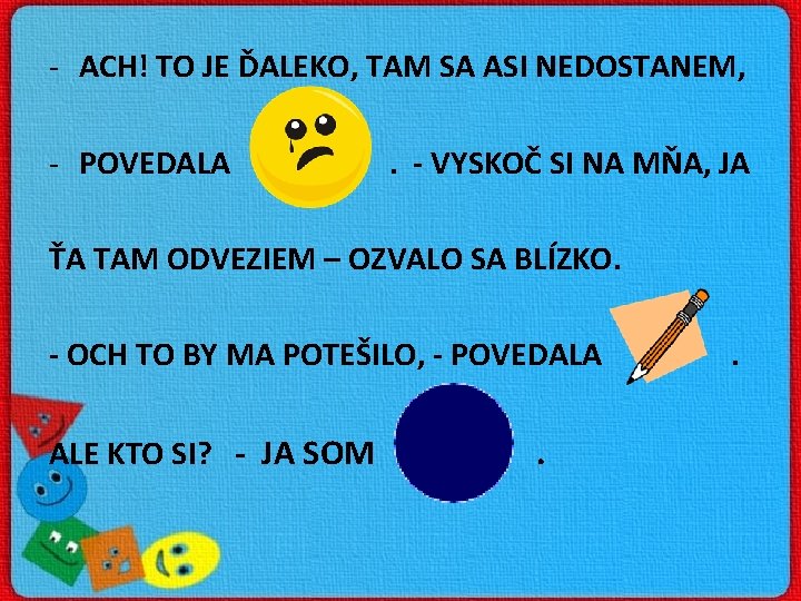 - ACH! TO JE ĎALEKO, TAM SA ASI NEDOSTANEM, - POVEDALA . - VYSKOČ