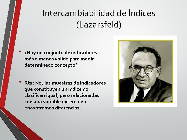 Intercambiabilidad de Índices (Lazarsfeld) • ¿Hay un conjunto de indicadores más o menos válido