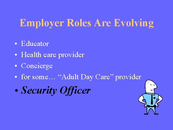 Employer Roles Are Evolving • • Educator Health care provider Concierge for some… “Adult