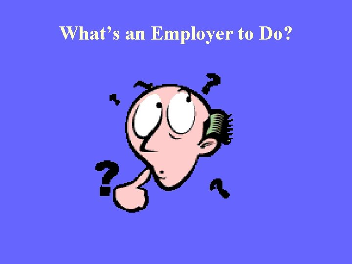 What’s an Employer to Do? 