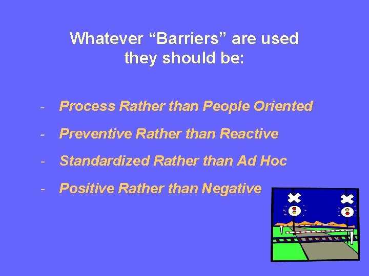 Whatever “Barriers” are used they should be: - Process Rather than People Oriented -