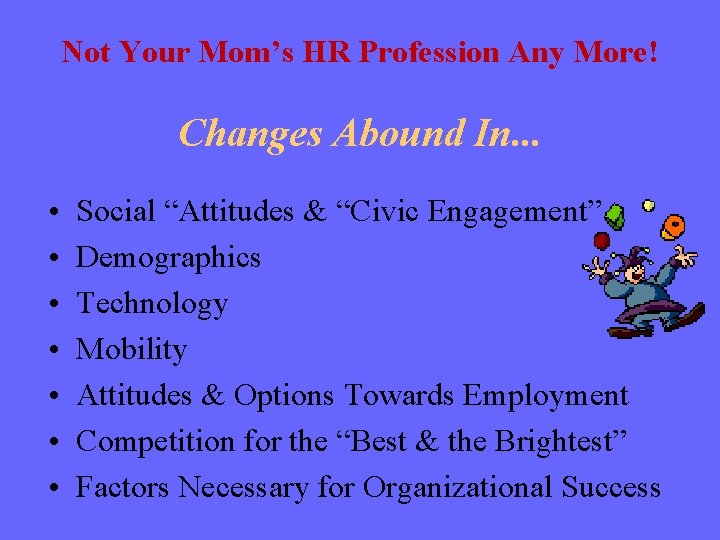 Not Your Mom’s HR Profession Any More! Changes Abound In. . . • •