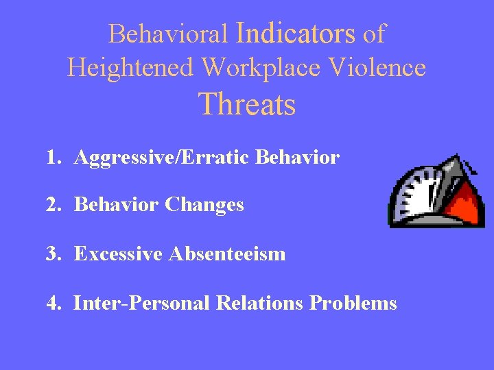 Behavioral Indicators of Heightened Workplace Violence Threats 1. Aggressive/Erratic Behavior 2. Behavior Changes 3.