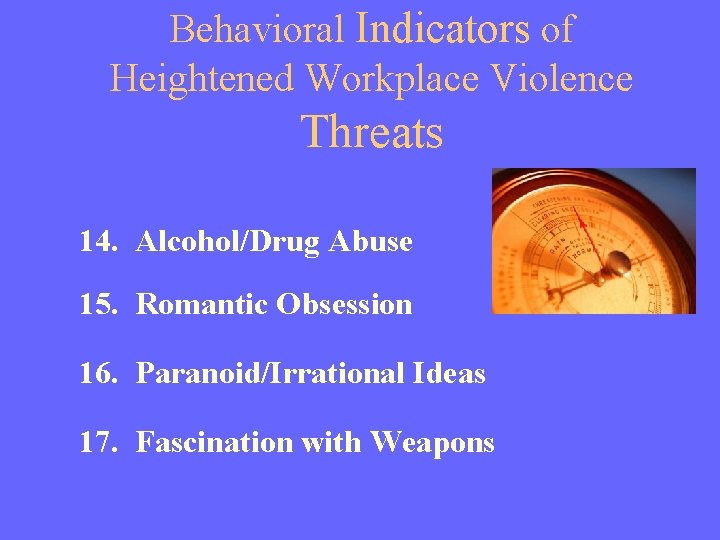 Behavioral Indicators of Heightened Workplace Violence Threats 14. Alcohol/Drug Abuse 15. Romantic Obsession 16.