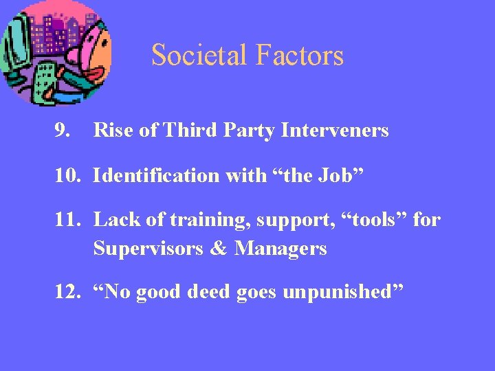 Societal Factors 9. Rise of Third Party Interveners 10. Identification with “the Job” 11.