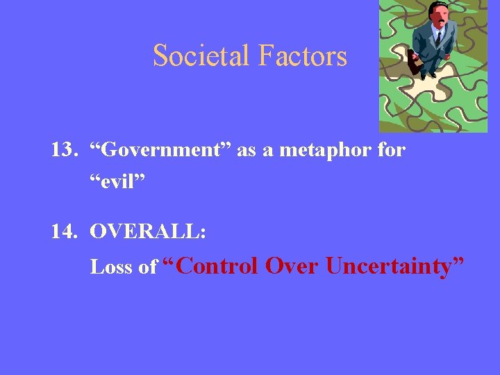 Societal Factors 13. “Government” as a metaphor for “evil” 14. OVERALL: Loss of “Control