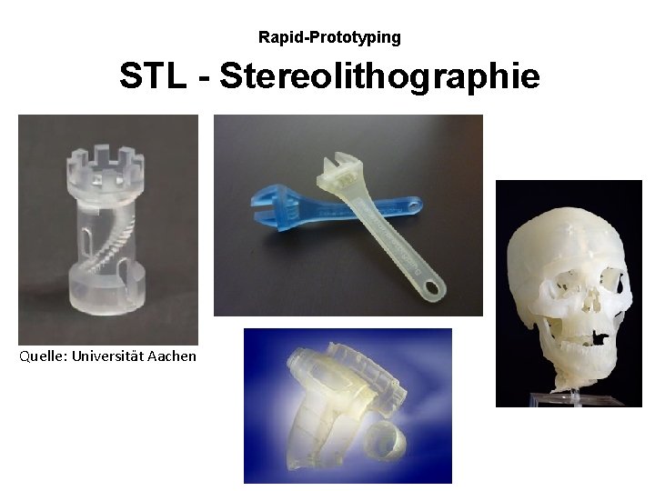Rapid-Prototyping STL - Stereolithographie Quelle: Universität Aachen 