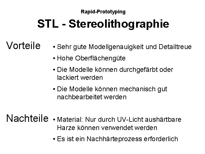 Rapid-Prototyping STL - Stereolithographie Vorteile • Sehr gute Modellgenauigkeit und Detailtreue • Hohe Oberflächengüte