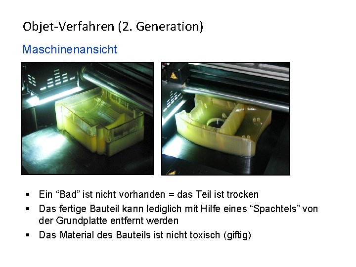 Objet-Verfahren (2. Generation) Maschinenansicht § Ein “Bad” ist nicht vorhanden = das Teil ist