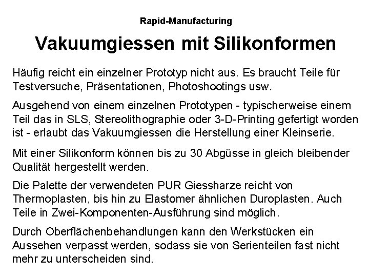 Rapid-Manufacturing Vakuumgiessen mit Silikonformen Häufig reicht einzelner Prototyp nicht aus. Es braucht Teile für