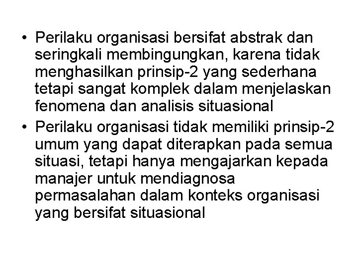  • Perilaku organisasi bersifat abstrak dan seringkali membingungkan, karena tidak menghasilkan prinsip-2 yang