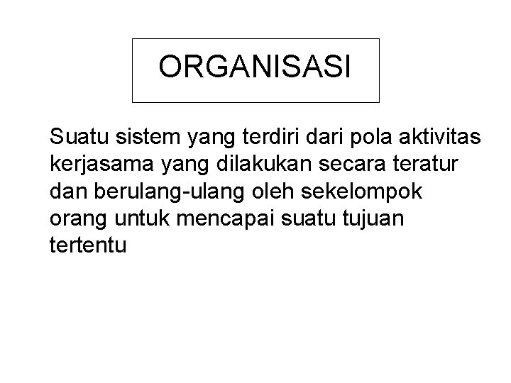 ORGANISASI Suatu sistem yang terdiri dari pola aktivitas kerjasama yang dilakukan secara teratur dan