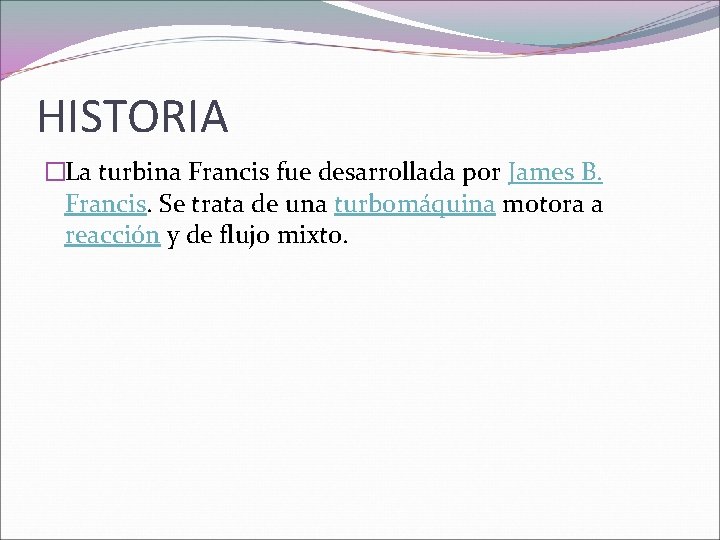 HISTORIA �La turbina Francis fue desarrollada por James B. Francis. Se trata de una