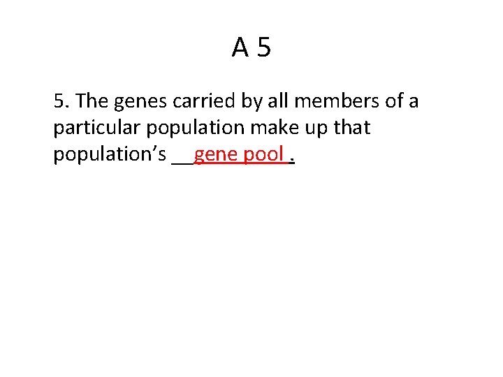 A 5 5. The genes carried by all members of a particular population make
