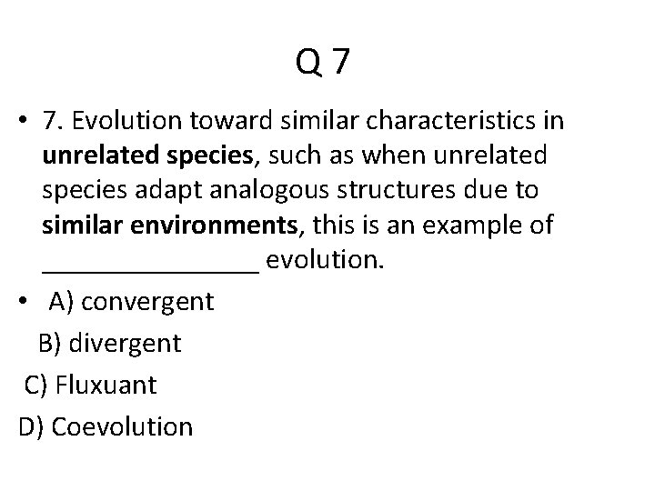 Q 7 • 7. Evolution toward similar characteristics in unrelated species, such as when