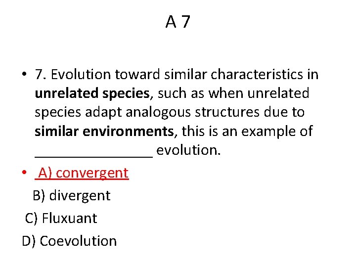 A 7 • 7. Evolution toward similar characteristics in unrelated species, such as when