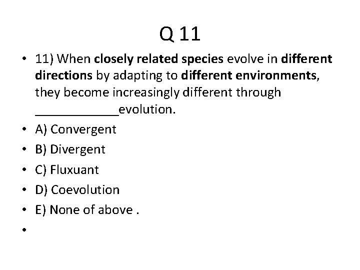 Q 11 • 11) When closely related species evolve in different directions by adapting