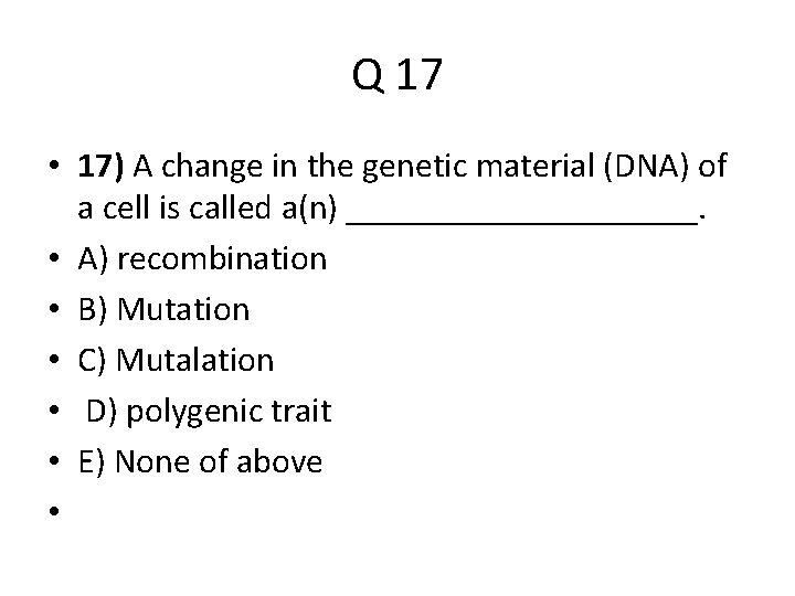 Q 17 • 17) A change in the genetic material (DNA) of a cell