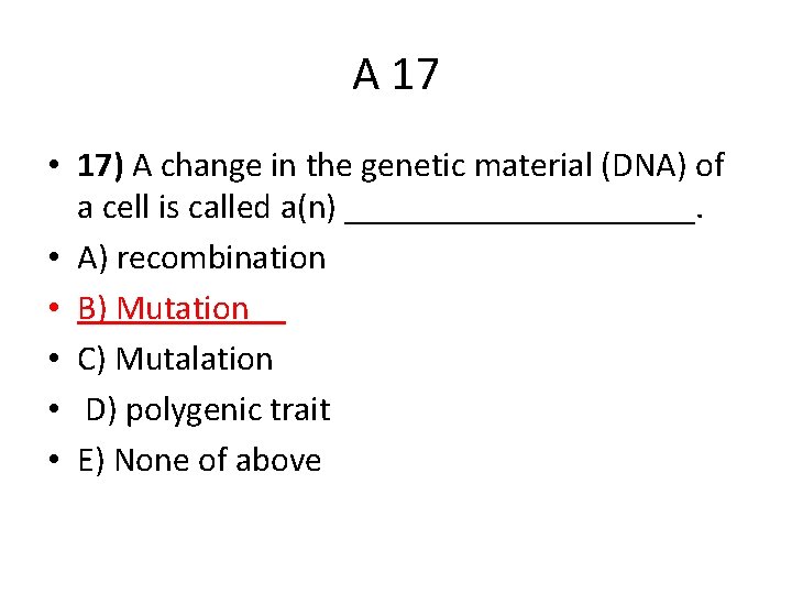 A 17 • 17) A change in the genetic material (DNA) of a cell