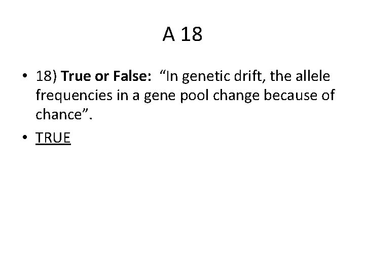 A 18 • 18) True or False: “In genetic drift, the allele frequencies in
