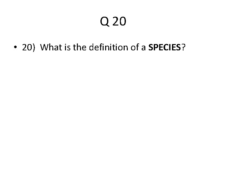 Q 20 • 20) What is the definition of a SPECIES? 