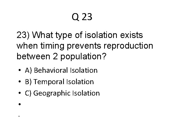 Q 23 23) What type of isolation exists when timing prevents reproduction between 2