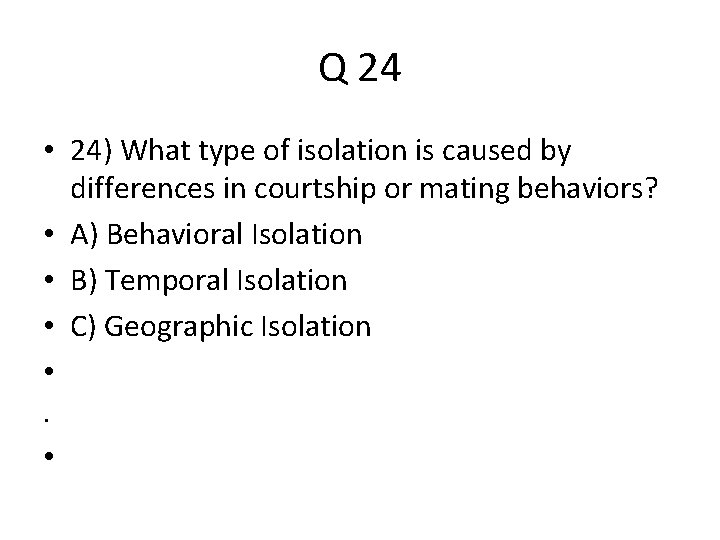 Q 24 • 24) What type of isolation is caused by differences in courtship