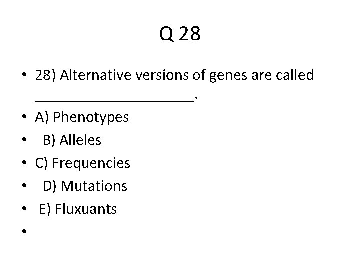 Q 28 • 28) Alternative versions of genes are called __________. • A) Phenotypes