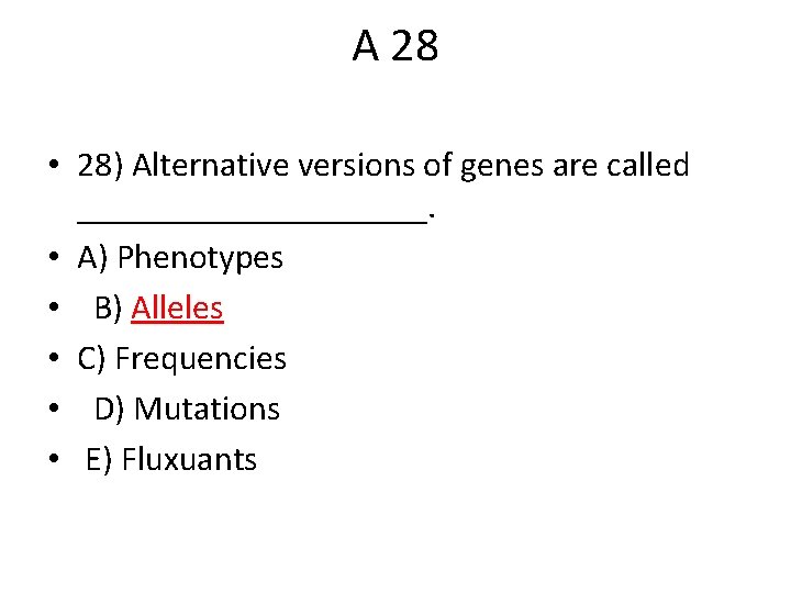 A 28 • 28) Alternative versions of genes are called __________. • A) Phenotypes