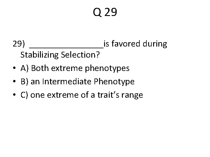 Q 29 29) ________is favored during Stabilizing Selection? • A) Both extreme phenotypes •