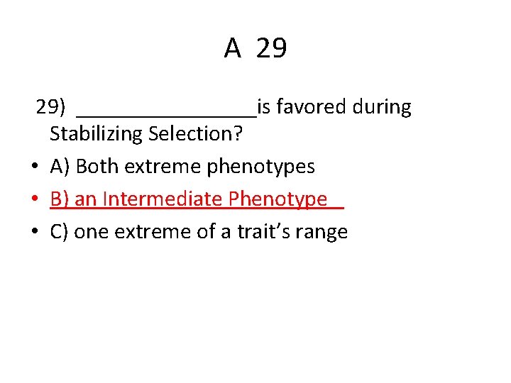 A 29 29) ________is favored during Stabilizing Selection? • A) Both extreme phenotypes •