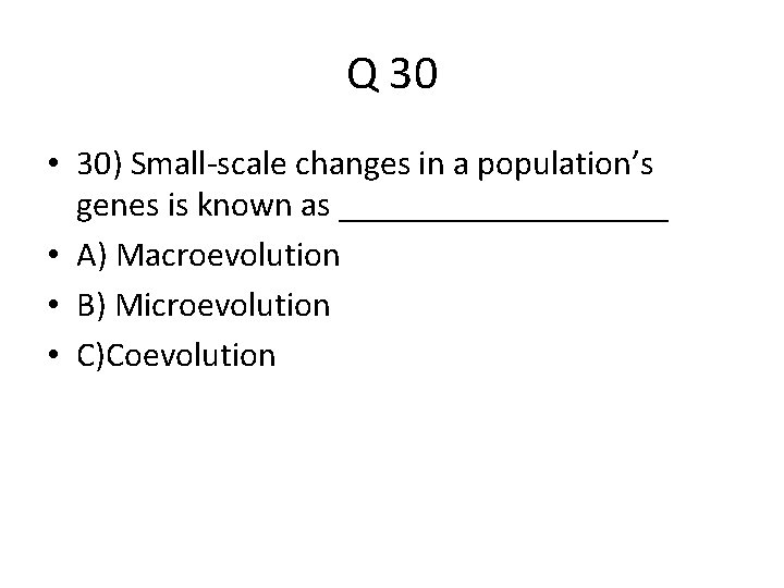 Q 30 • 30) Small-scale changes in a population’s genes is known as __________