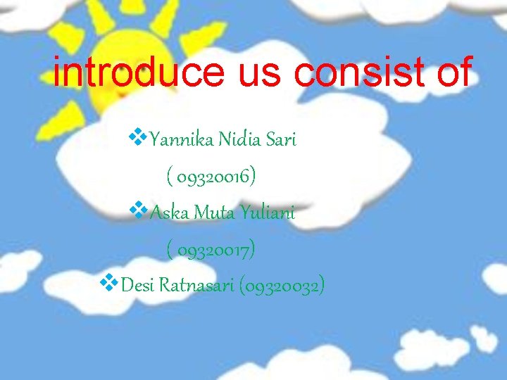 introduce us consist of v. Yannika Nidia Sari ( 09320016) v. Aska Muta Yuliani