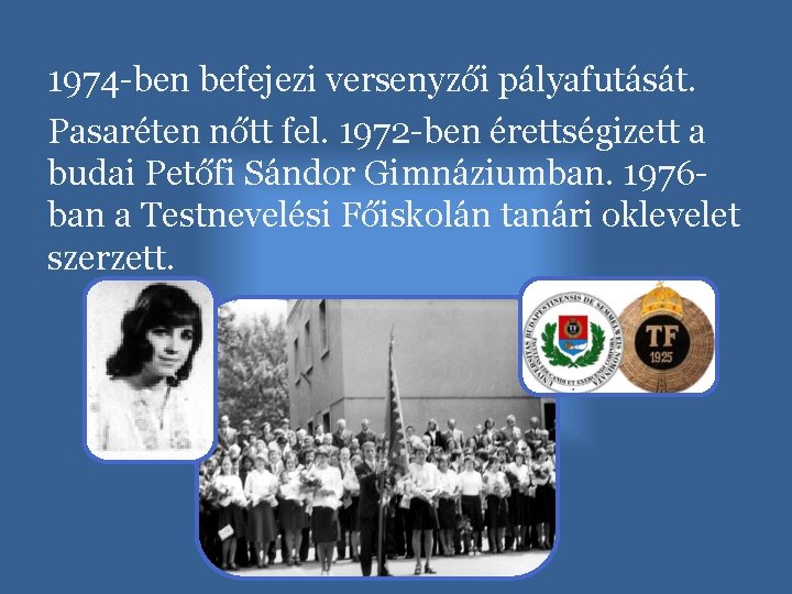 1974 -ben befejezi versenyzői pályafutását. Pasaréten nőtt fel. 1972 -ben érettségizett a budai Petőfi