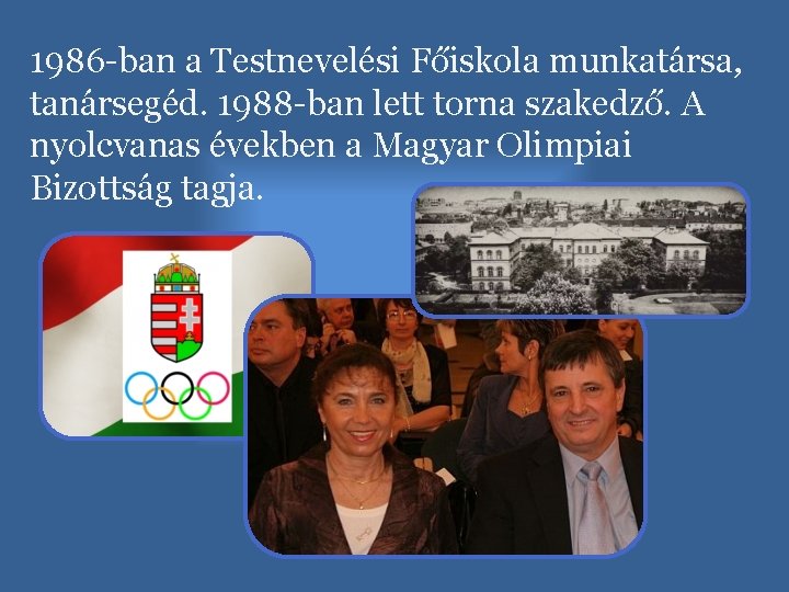 1986 -ban a Testnevelési Főiskola munkatársa, tanársegéd. 1988 -ban lett torna szakedző. A nyolcvanas