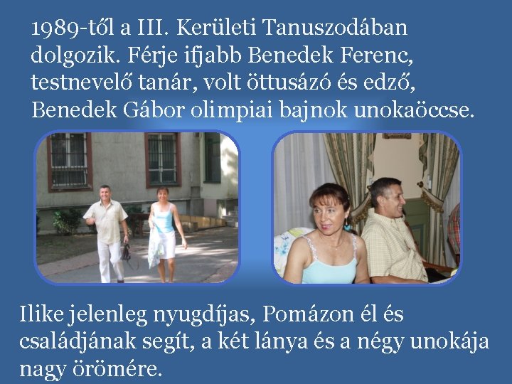 1989 -től a III. Kerületi Tanuszodában dolgozik. Férje ifjabb Benedek Ferenc, testnevelő tanár, volt