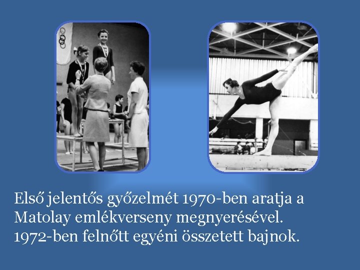 Első jelentős győzelmét 1970 -ben aratja a Matolay emlékverseny megnyerésével. 1972 -ben felnőtt egyéni