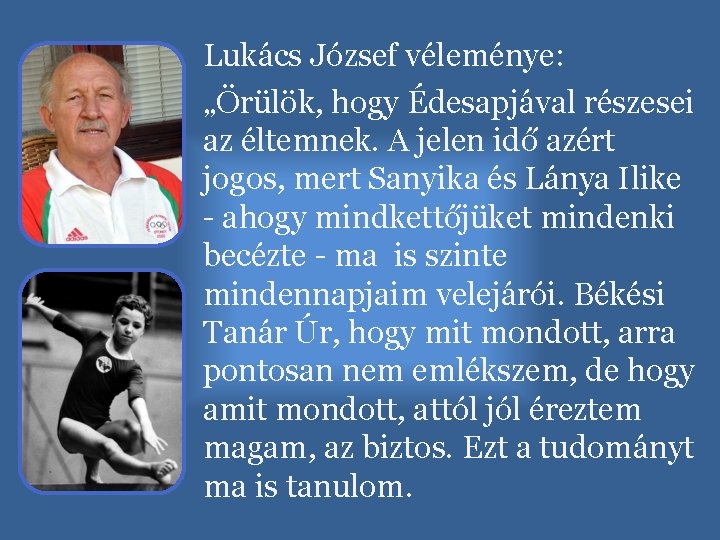 Lukács József véleménye: „Örülök, hogy Édesapjával részesei az éltemnek. A jelen idő azért jogos,