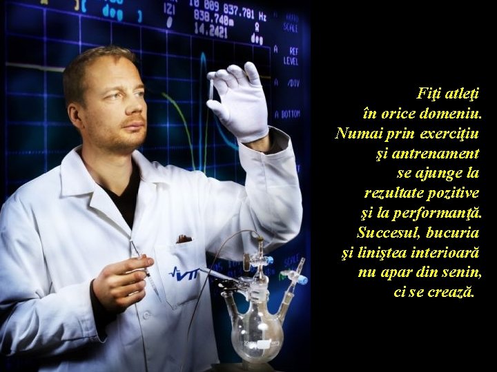 Fiţi atleţi în orice domeniu. Numai prin exerciţiu şi antrenament se ajunge la rezultate